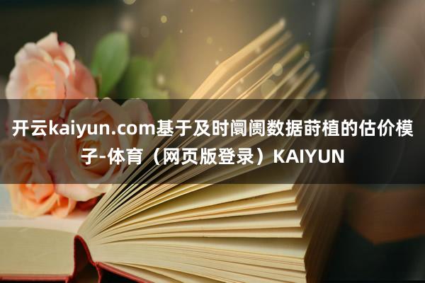 开云kaiyun.com基于及时阛阓数据莳植的估价模子-体育（网页版登录）KAIYUN