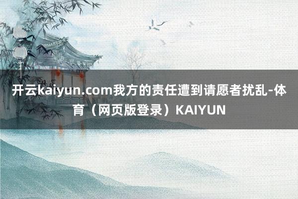 开云kaiyun.com我方的责任遭到请愿者扰乱-体育（网页版登录）KAIYUN